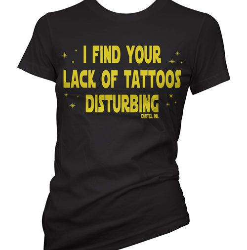 I Find Your Lack of Tattoos Disturbing  Women's T-Shirt