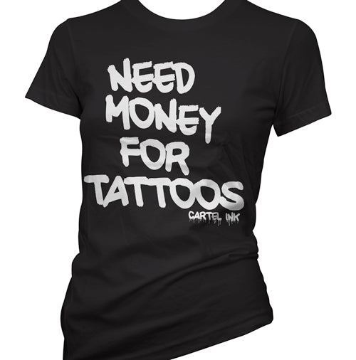 Need Money For Tattoos Women's T-Shirt