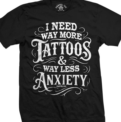 I Need Way More Tattoos and Way Less Anxiety Mens T-Shirt