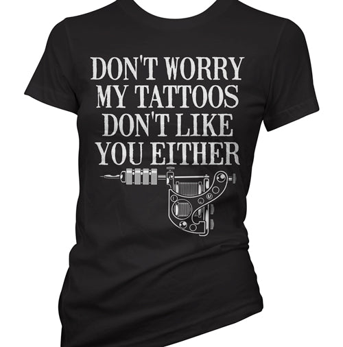 Don't Worry My Tattoos Don't Like You Either Women's T-Shirt
