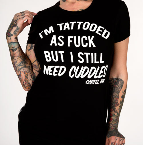 I'm Tattooed as Fuck but Still Need Cuddles Women's T-Shirt