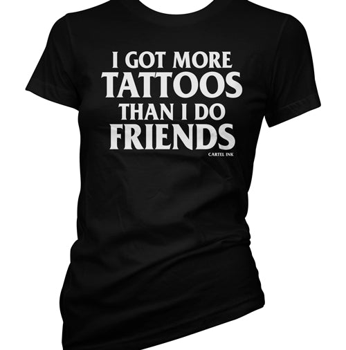 I Got More Tattoos Than I Do Friends Women's T-Shirt