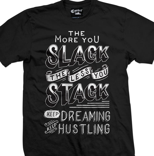 The more you slack the less you stack 