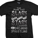 The more you slack the less you stack 