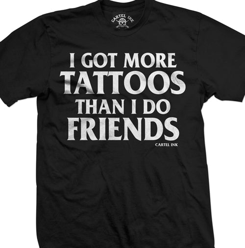 I Got More Tattoos Than I Do Friends Men's T-Shirt