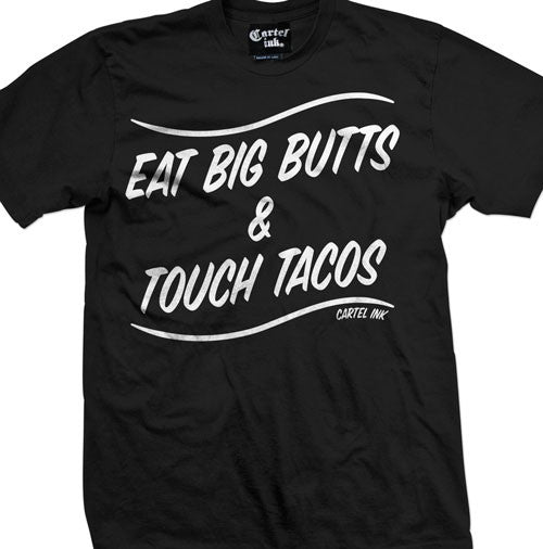 Eat big butts and touch tacos