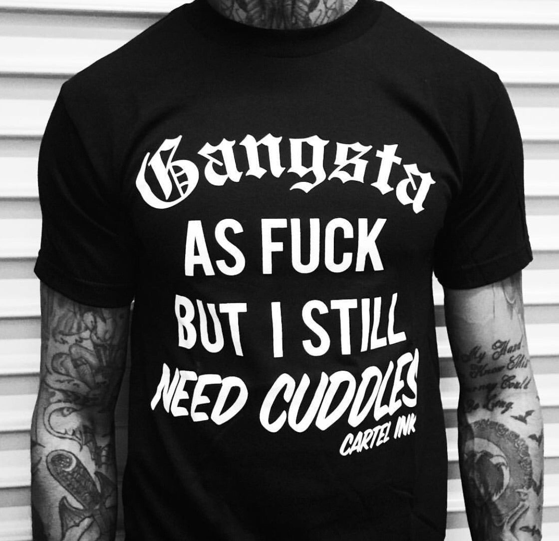 Gangsta as Fuck, But Still Need Cuddles Men's T-Shirt
